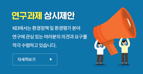 연구과제상시제안 -  KEI에서는 환경정책 및 환경 평가 분야 연구에 관심 있는 여러분의 의견과 요구를 적극 수렴하고 있습니다. - 자세히보기